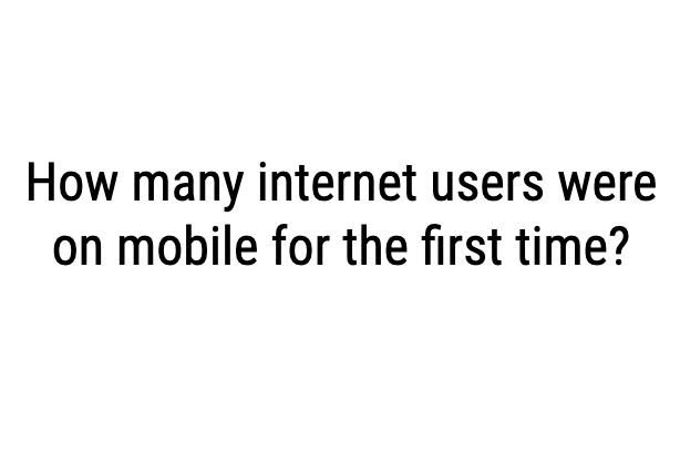 How many internet users were on mobile for the first time?
